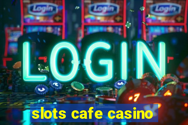 slots cafe casino