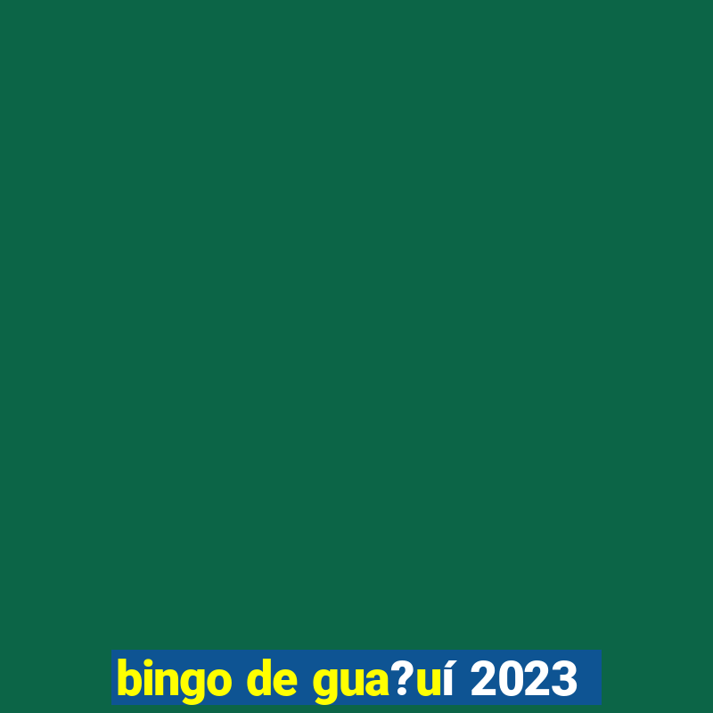 bingo de gua?uí 2023