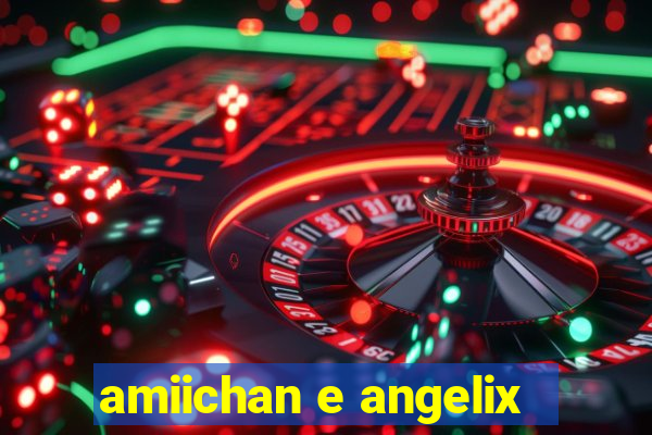 amiichan e angelix