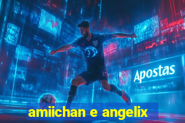 amiichan e angelix