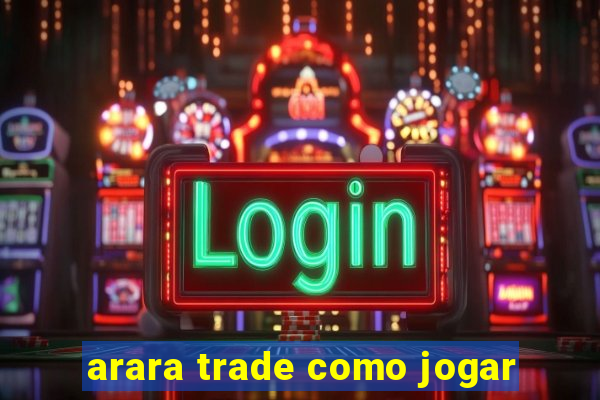 arara trade como jogar