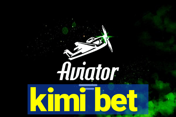 kimi bet