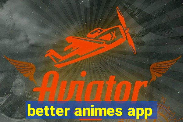 better animes app