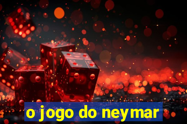 o jogo do neymar