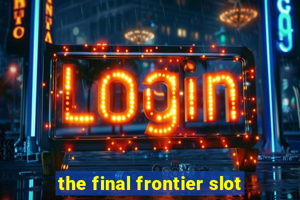 the final frontier slot