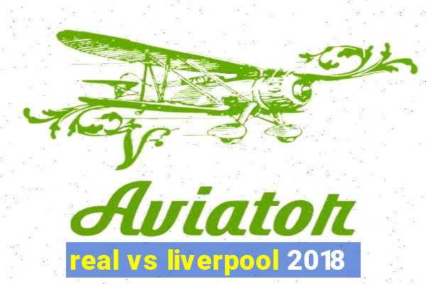 real vs liverpool 2018