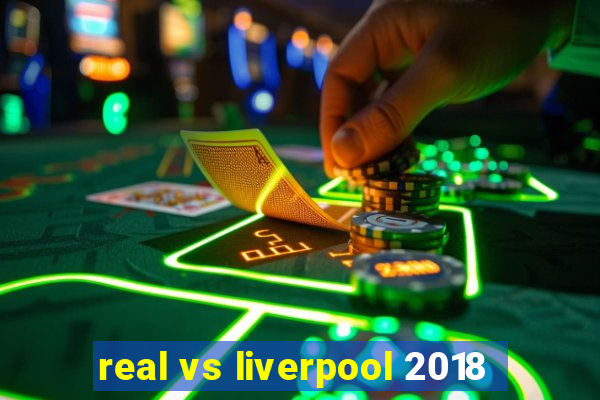 real vs liverpool 2018