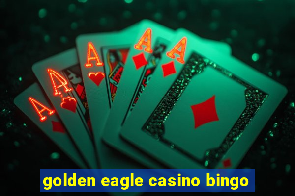 golden eagle casino bingo