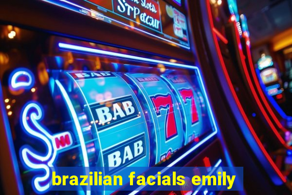 brazilian facials emily