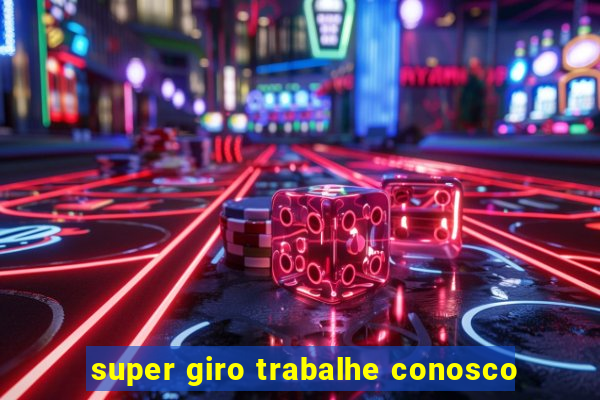 super giro trabalhe conosco