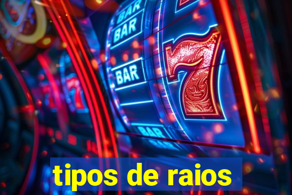 tipos de raios