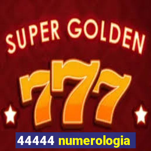 44444 numerologia