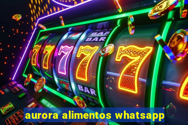 aurora alimentos whatsapp