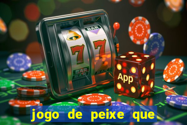 jogo de peixe que ganha dinheiro