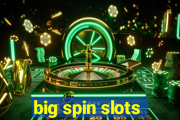 big spin slots