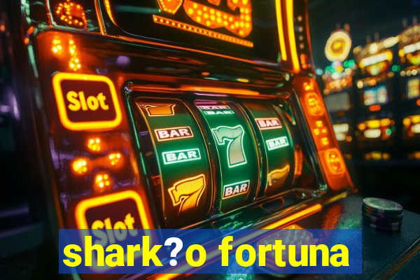 shark?o fortuna