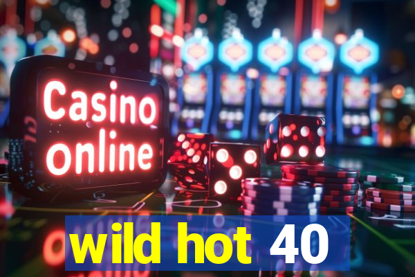 wild hot 40