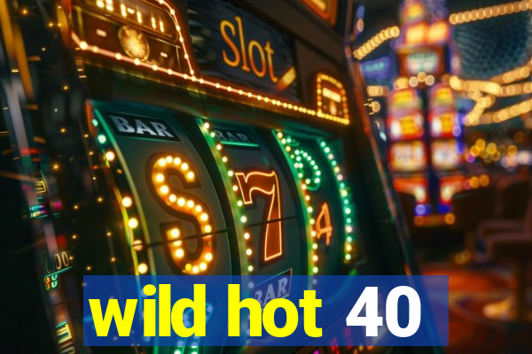 wild hot 40