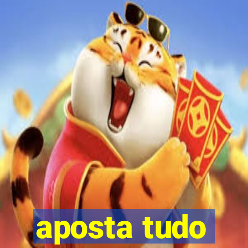 aposta tudo