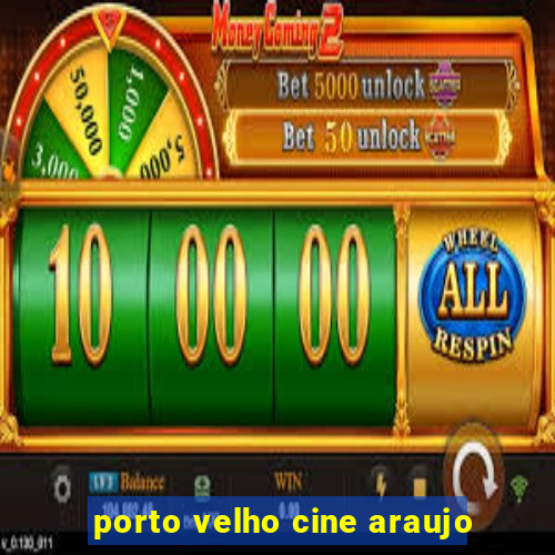 porto velho cine araujo