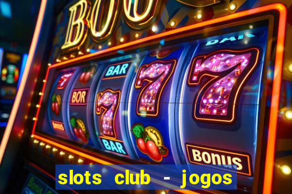 slots club - jogos de cassino