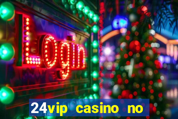 24vip casino no deposit bonus codes