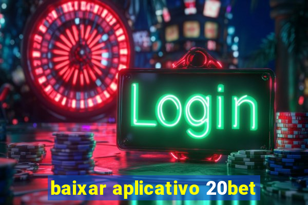 baixar aplicativo 20bet