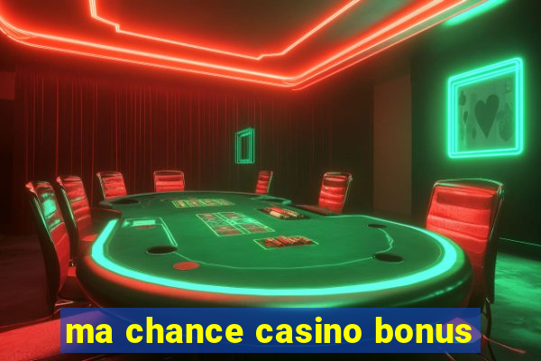 ma chance casino bonus