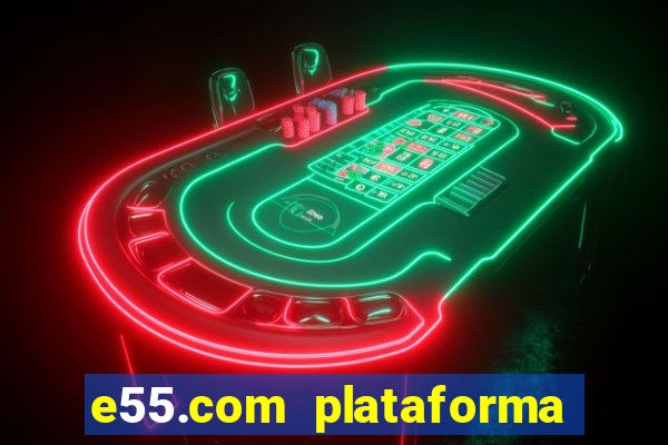 e55.com plataforma de jogos