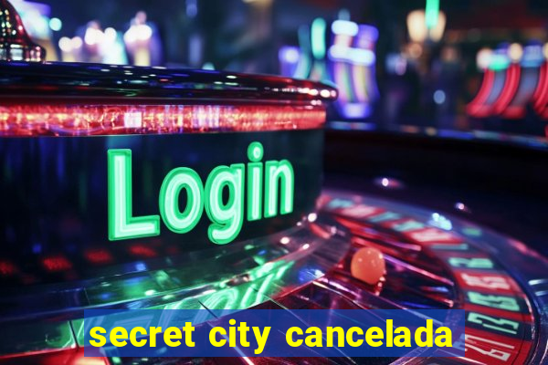 secret city cancelada