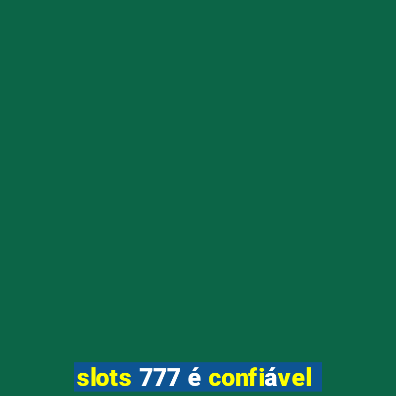 slots 777 é confiável