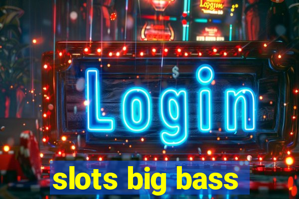 slots big bass