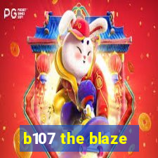 b107 the blaze