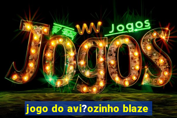 jogo do avi?ozinho blaze