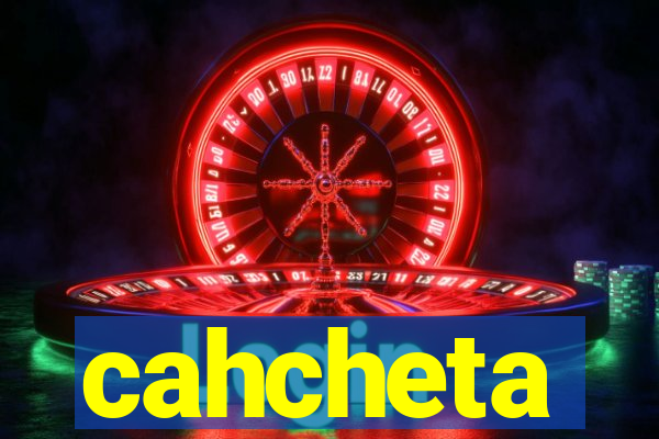 cahcheta