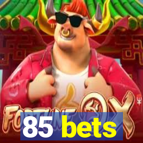 85 bets