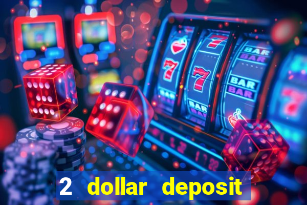 2 dollar deposit on casino