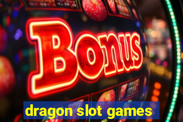 dragon slot games