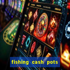 fishing cash pots slot free play