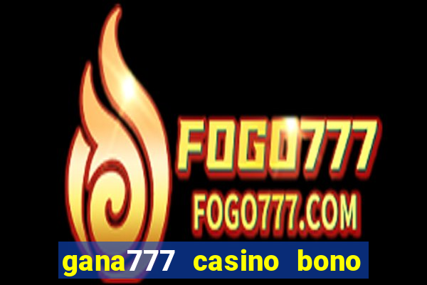 gana777 casino bono sin depósito