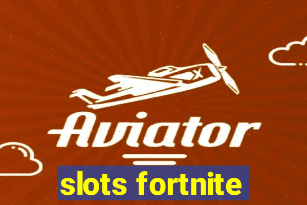 slots fortnite