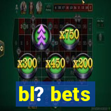 bl? bets