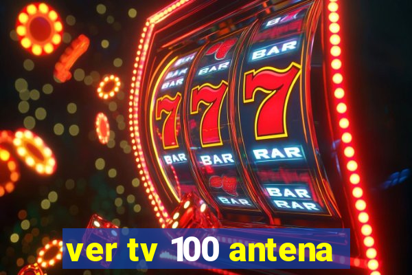 ver tv 100 antena