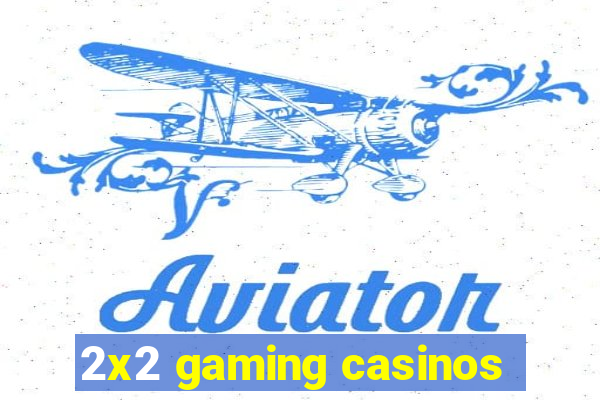 2x2 gaming casinos