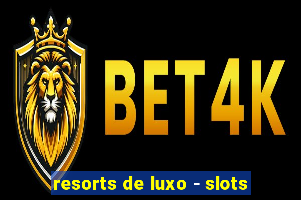 resorts de luxo - slots