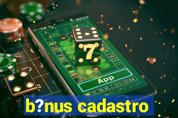 b?nus cadastro