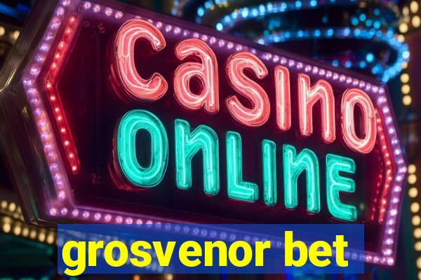 grosvenor bet