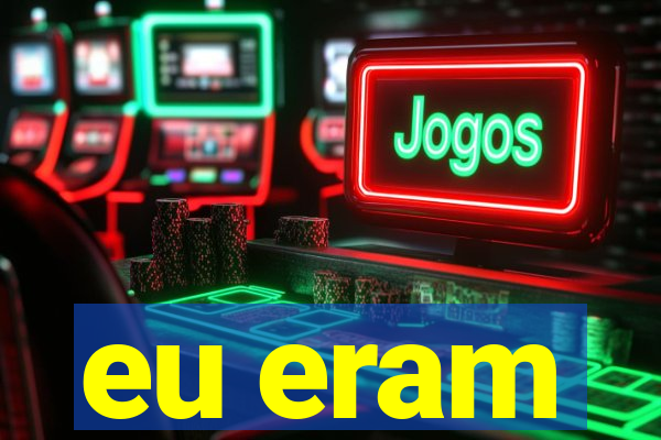 eu eram