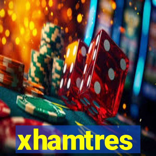 xhamtres