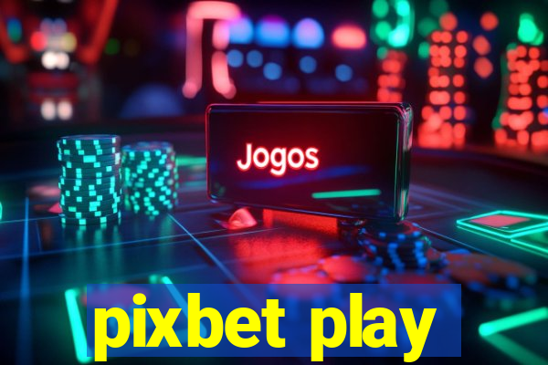 pixbet play